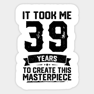 It Took Me 39 Years To Create This Masterpiece 39th Birthday Sticker